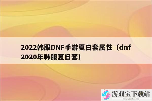 dnf2020年韩服夏日套-2022韩服DNF手游夏日套属性